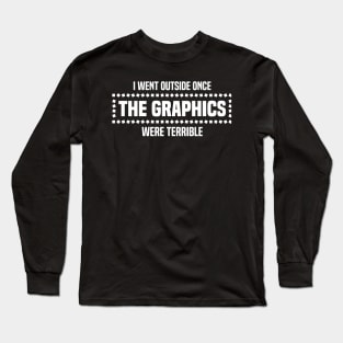 I Went Outside Once The Graphics Were Terrible - Humorous Gamer Design Long Sleeve T-Shirt